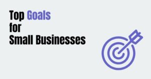 Top Goals for Small Businesses [ Best 3 Goals ]
