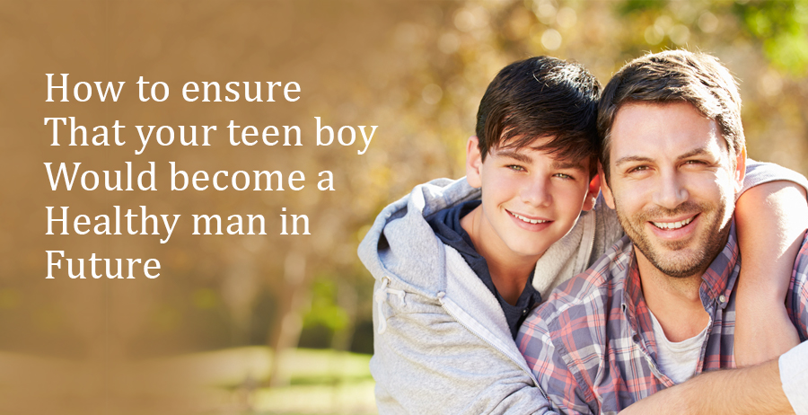 How to ensure that your teen boy would become a healthy man in future
