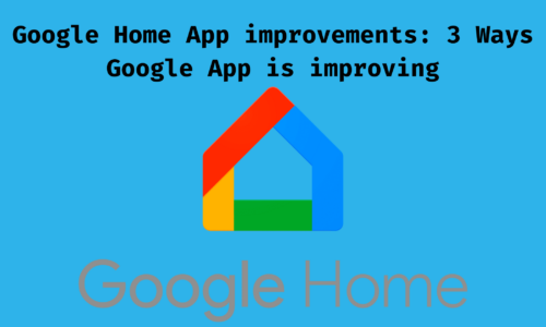 Google Home App Improvements: 3 ways Google App Improved