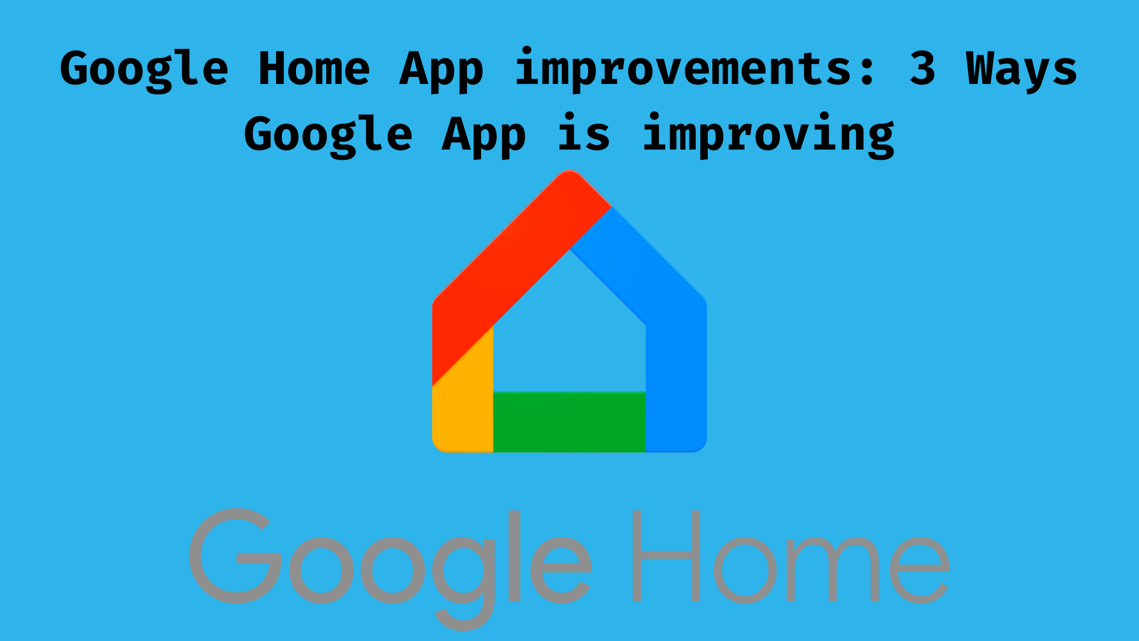 Google Home App Improvements: 3 ways Google App Improved